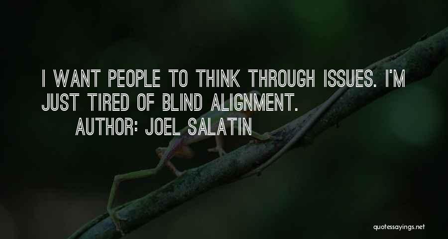 Joel Salatin Quotes: I Want People To Think Through Issues. I'm Just Tired Of Blind Alignment.