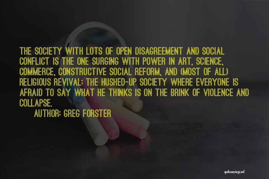 Greg Forster Quotes: The Society With Lots Of Open Disagreement And Social Conflict Is The One Surging With Power In Art, Science, Commerce,
