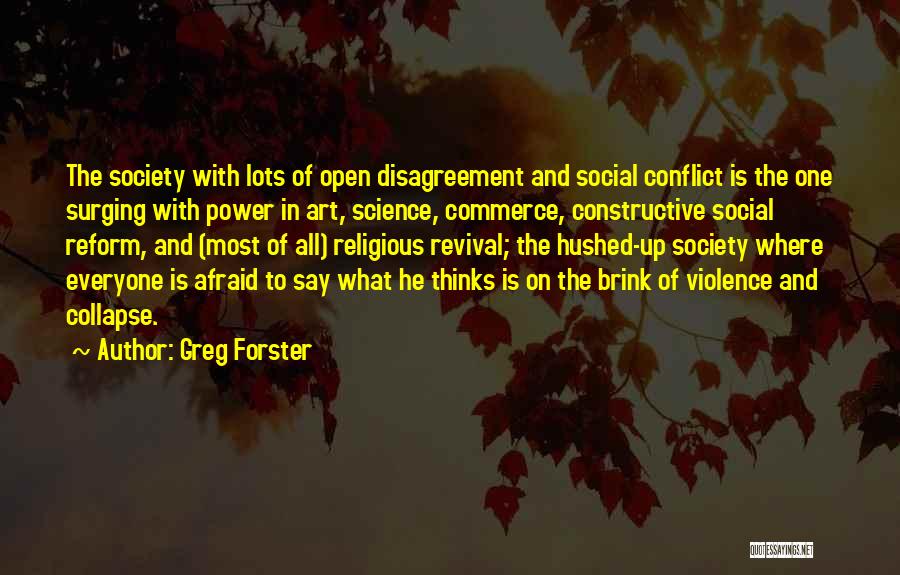 Greg Forster Quotes: The Society With Lots Of Open Disagreement And Social Conflict Is The One Surging With Power In Art, Science, Commerce,