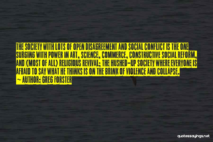 Greg Forster Quotes: The Society With Lots Of Open Disagreement And Social Conflict Is The One Surging With Power In Art, Science, Commerce,