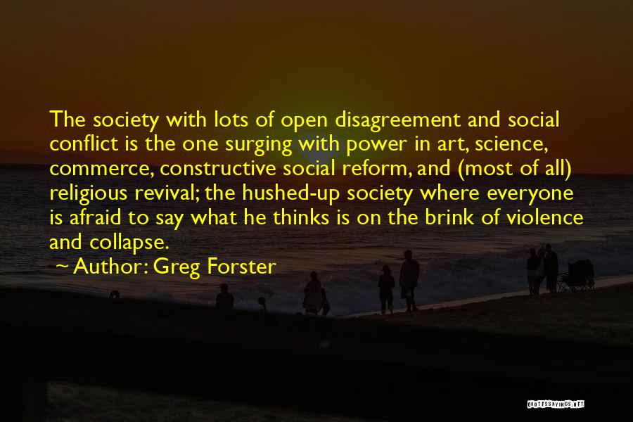Greg Forster Quotes: The Society With Lots Of Open Disagreement And Social Conflict Is The One Surging With Power In Art, Science, Commerce,
