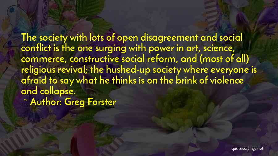 Greg Forster Quotes: The Society With Lots Of Open Disagreement And Social Conflict Is The One Surging With Power In Art, Science, Commerce,