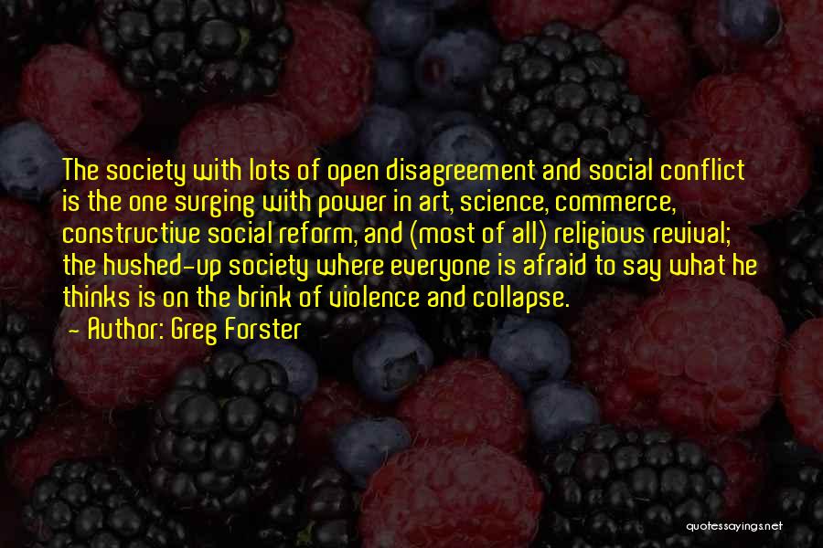 Greg Forster Quotes: The Society With Lots Of Open Disagreement And Social Conflict Is The One Surging With Power In Art, Science, Commerce,