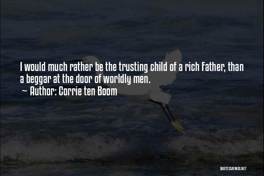 Corrie Ten Boom Quotes: I Would Much Rather Be The Trusting Child Of A Rich Father, Than A Beggar At The Door Of Worldly