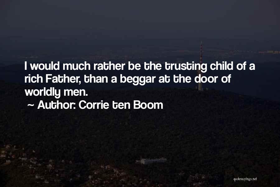 Corrie Ten Boom Quotes: I Would Much Rather Be The Trusting Child Of A Rich Father, Than A Beggar At The Door Of Worldly