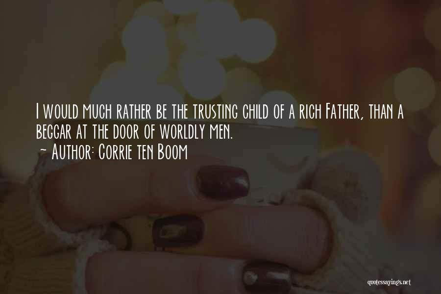 Corrie Ten Boom Quotes: I Would Much Rather Be The Trusting Child Of A Rich Father, Than A Beggar At The Door Of Worldly