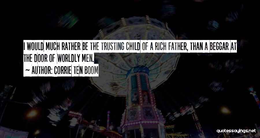 Corrie Ten Boom Quotes: I Would Much Rather Be The Trusting Child Of A Rich Father, Than A Beggar At The Door Of Worldly