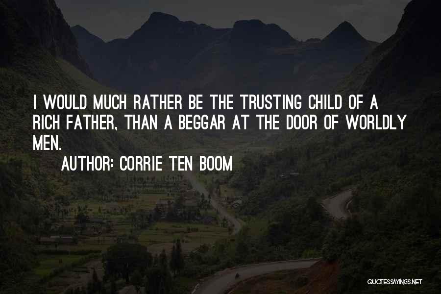 Corrie Ten Boom Quotes: I Would Much Rather Be The Trusting Child Of A Rich Father, Than A Beggar At The Door Of Worldly