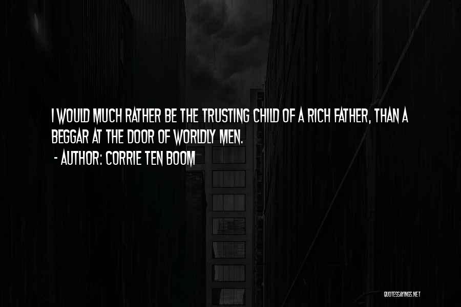 Corrie Ten Boom Quotes: I Would Much Rather Be The Trusting Child Of A Rich Father, Than A Beggar At The Door Of Worldly