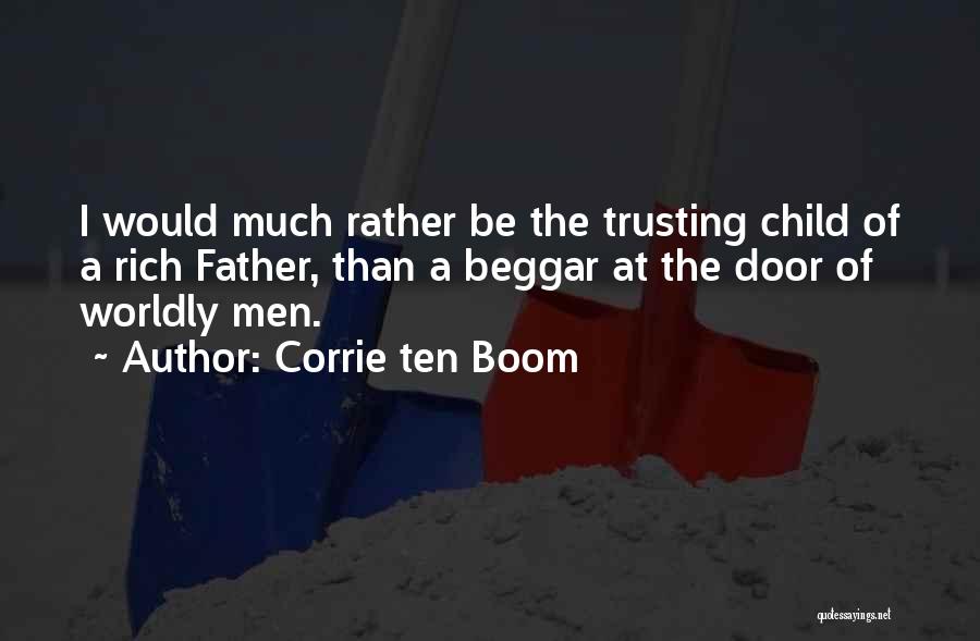 Corrie Ten Boom Quotes: I Would Much Rather Be The Trusting Child Of A Rich Father, Than A Beggar At The Door Of Worldly