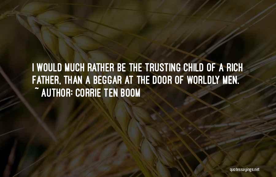 Corrie Ten Boom Quotes: I Would Much Rather Be The Trusting Child Of A Rich Father, Than A Beggar At The Door Of Worldly
