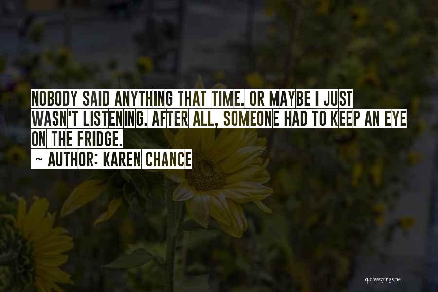 Karen Chance Quotes: Nobody Said Anything That Time. Or Maybe I Just Wasn't Listening. After All, Someone Had To Keep An Eye On