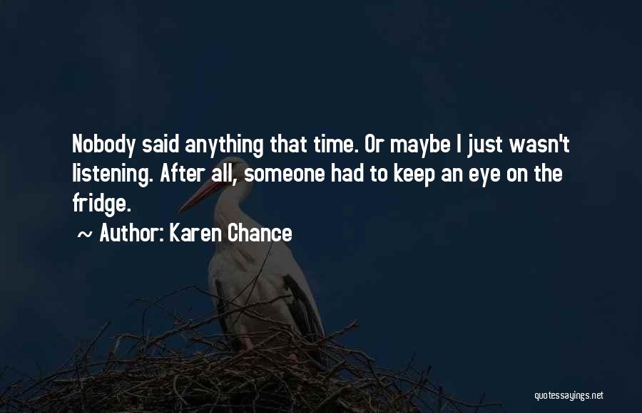 Karen Chance Quotes: Nobody Said Anything That Time. Or Maybe I Just Wasn't Listening. After All, Someone Had To Keep An Eye On