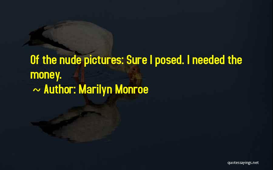 Marilyn Monroe Quotes: Of The Nude Pictures: Sure I Posed. I Needed The Money.