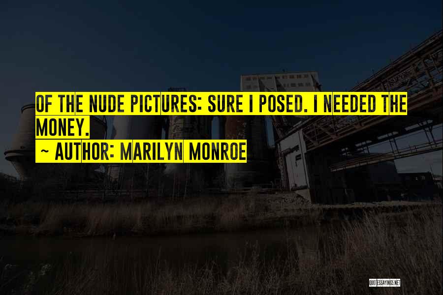 Marilyn Monroe Quotes: Of The Nude Pictures: Sure I Posed. I Needed The Money.
