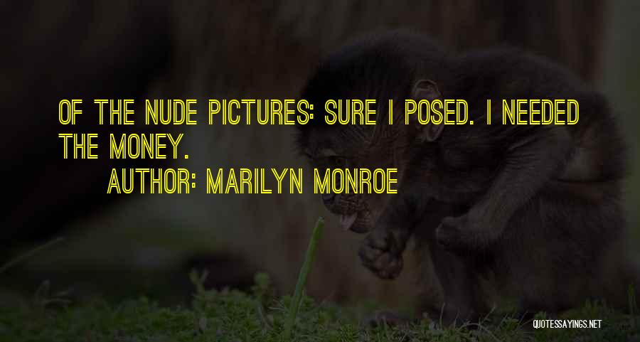 Marilyn Monroe Quotes: Of The Nude Pictures: Sure I Posed. I Needed The Money.
