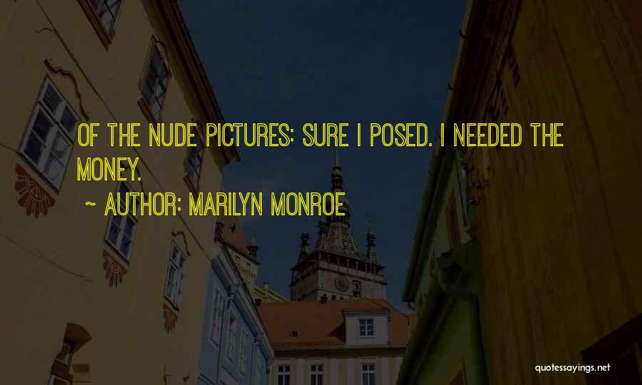 Marilyn Monroe Quotes: Of The Nude Pictures: Sure I Posed. I Needed The Money.