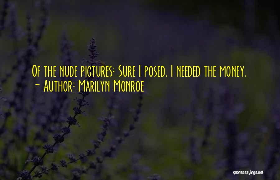 Marilyn Monroe Quotes: Of The Nude Pictures: Sure I Posed. I Needed The Money.