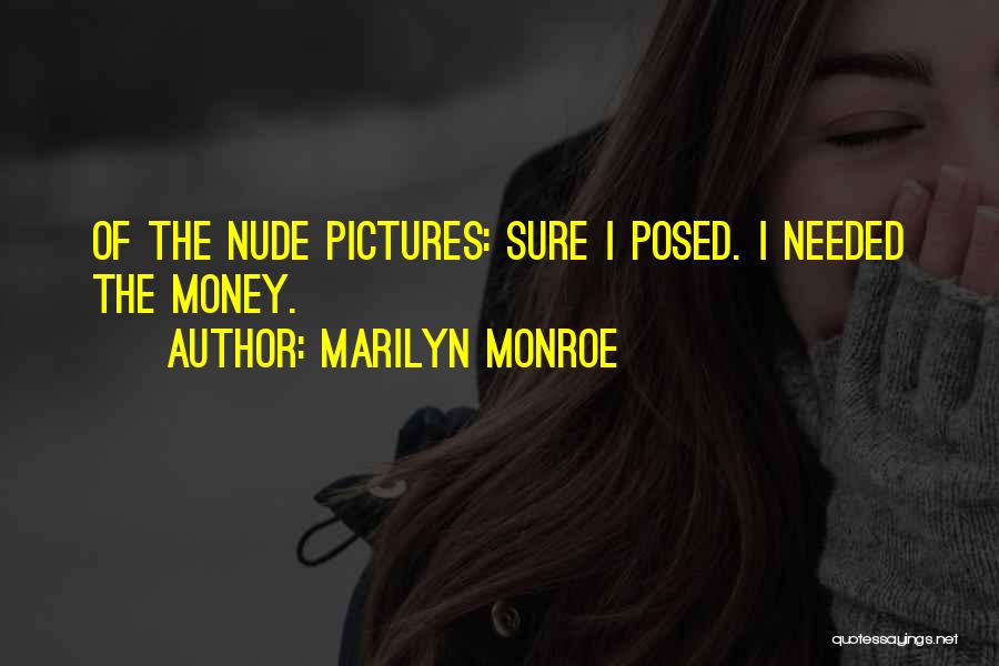 Marilyn Monroe Quotes: Of The Nude Pictures: Sure I Posed. I Needed The Money.
