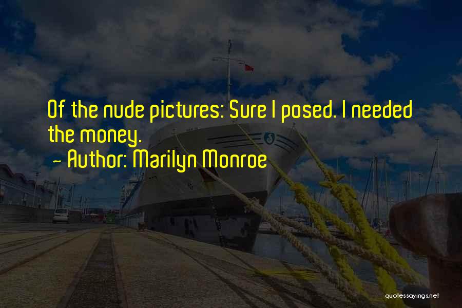 Marilyn Monroe Quotes: Of The Nude Pictures: Sure I Posed. I Needed The Money.