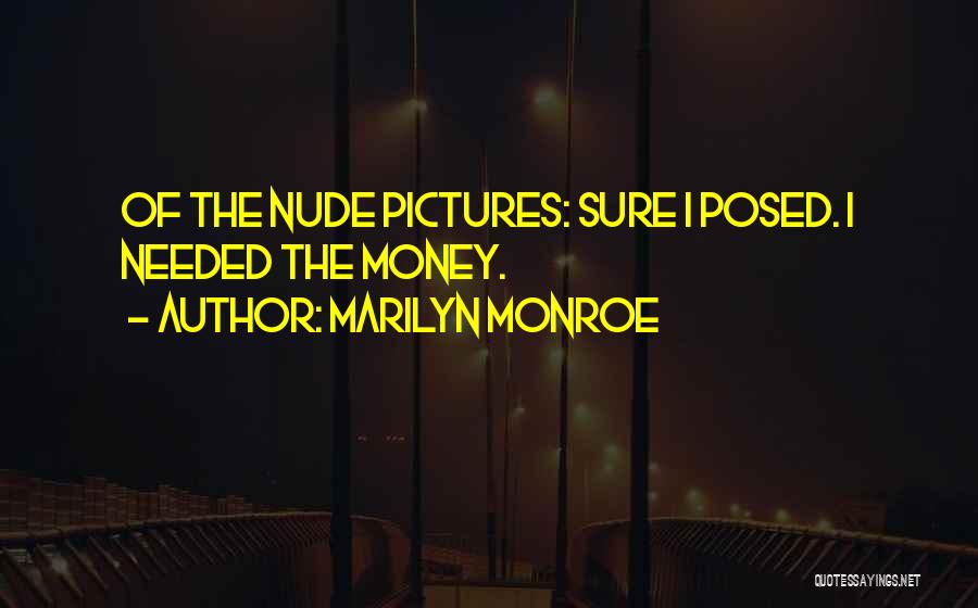 Marilyn Monroe Quotes: Of The Nude Pictures: Sure I Posed. I Needed The Money.