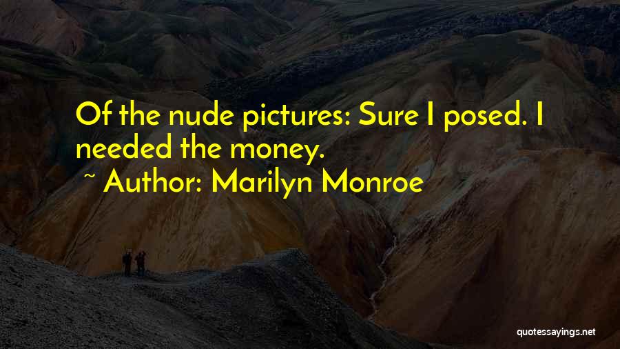 Marilyn Monroe Quotes: Of The Nude Pictures: Sure I Posed. I Needed The Money.