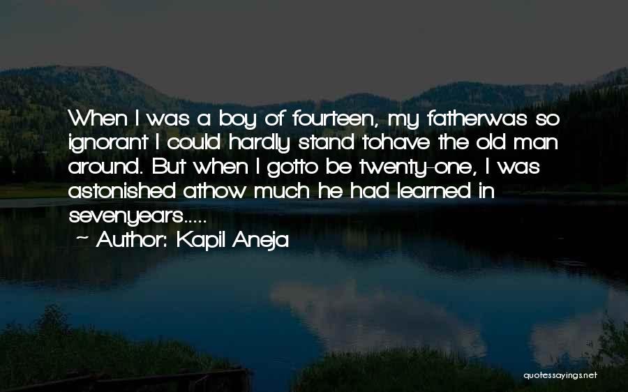 Kapil Aneja Quotes: When I Was A Boy Of Fourteen, My Fatherwas So Ignorant I Could Hardly Stand Tohave The Old Man Around.