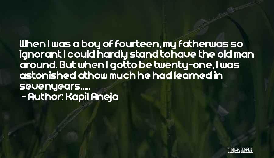 Kapil Aneja Quotes: When I Was A Boy Of Fourteen, My Fatherwas So Ignorant I Could Hardly Stand Tohave The Old Man Around.