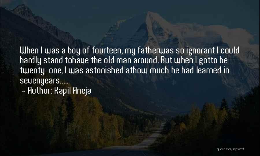 Kapil Aneja Quotes: When I Was A Boy Of Fourteen, My Fatherwas So Ignorant I Could Hardly Stand Tohave The Old Man Around.