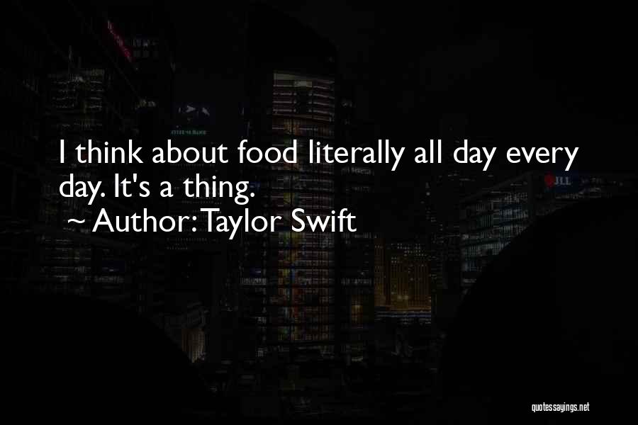 Taylor Swift Quotes: I Think About Food Literally All Day Every Day. It's A Thing.