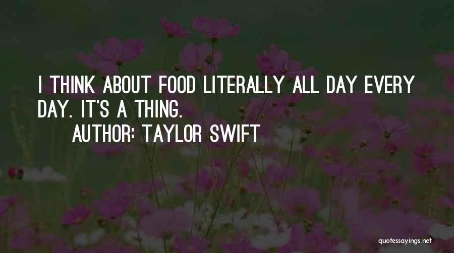 Taylor Swift Quotes: I Think About Food Literally All Day Every Day. It's A Thing.