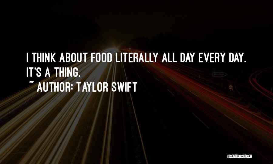Taylor Swift Quotes: I Think About Food Literally All Day Every Day. It's A Thing.