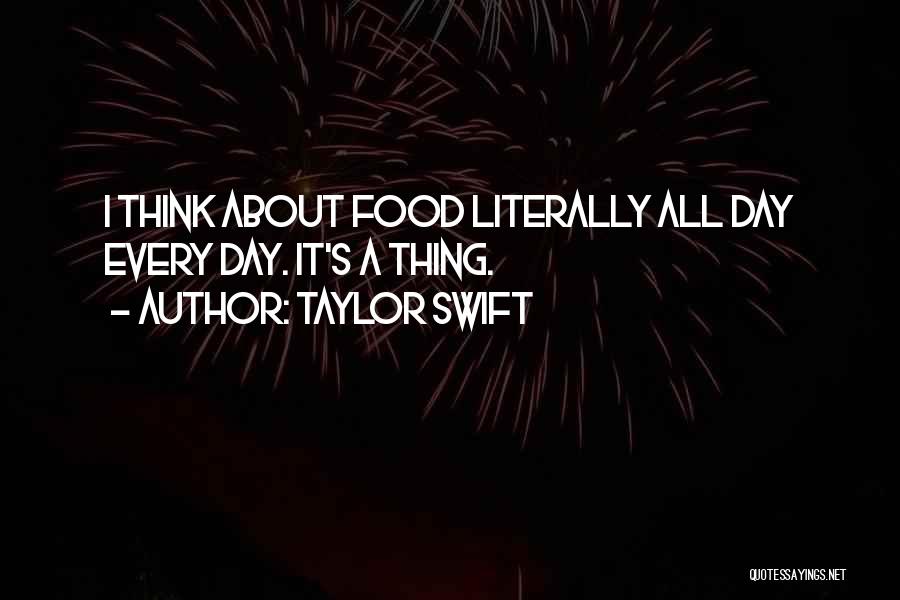 Taylor Swift Quotes: I Think About Food Literally All Day Every Day. It's A Thing.