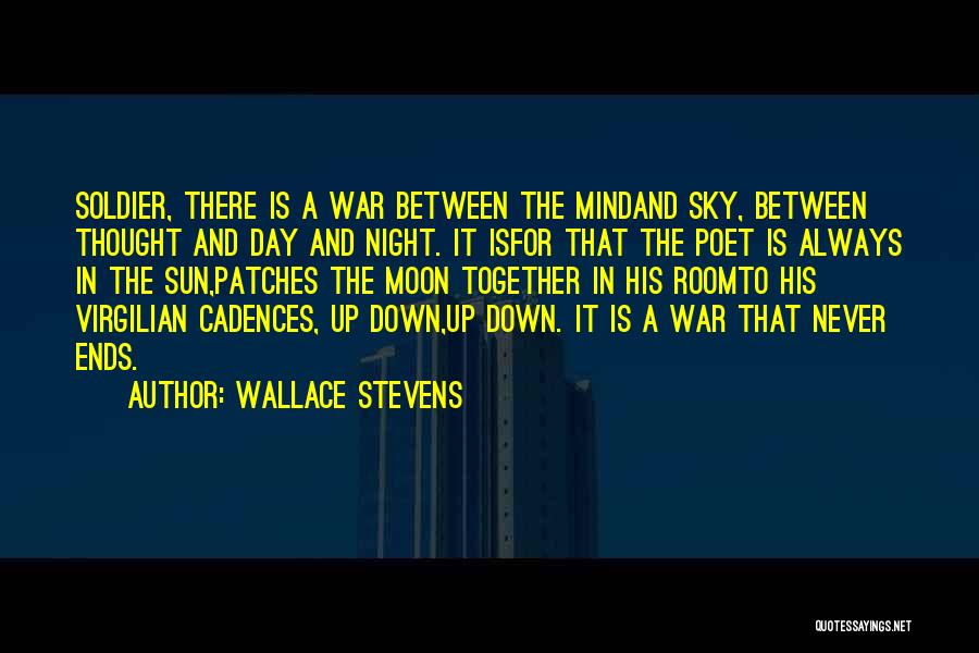 Wallace Stevens Quotes: Soldier, There Is A War Between The Mindand Sky, Between Thought And Day And Night. It Isfor That The Poet