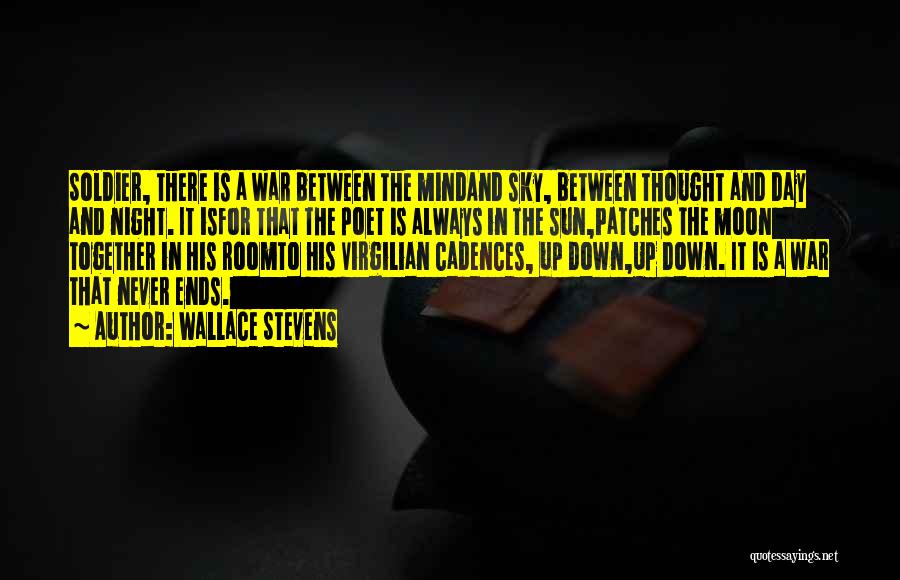 Wallace Stevens Quotes: Soldier, There Is A War Between The Mindand Sky, Between Thought And Day And Night. It Isfor That The Poet