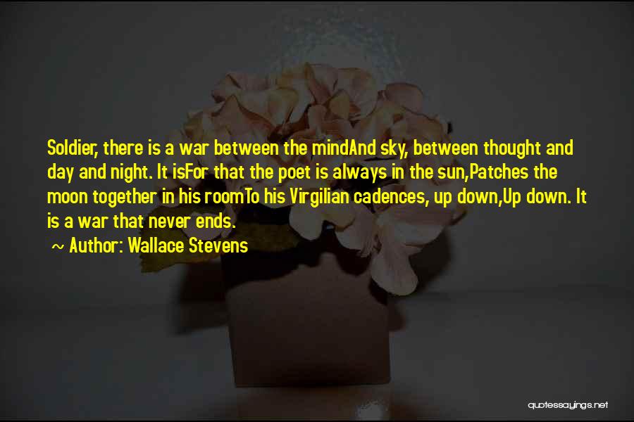 Wallace Stevens Quotes: Soldier, There Is A War Between The Mindand Sky, Between Thought And Day And Night. It Isfor That The Poet