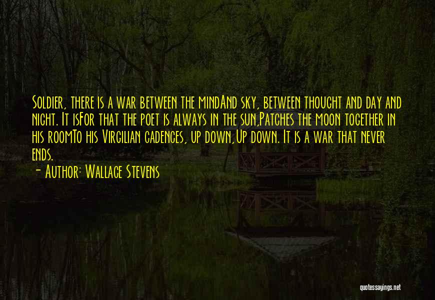 Wallace Stevens Quotes: Soldier, There Is A War Between The Mindand Sky, Between Thought And Day And Night. It Isfor That The Poet