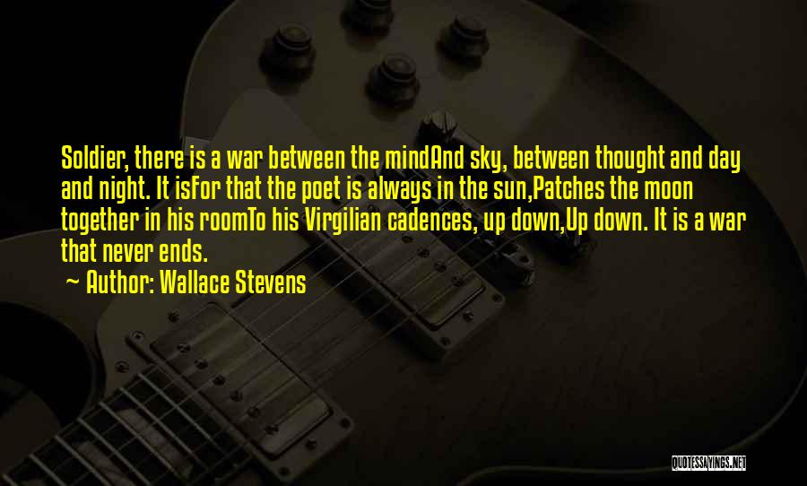 Wallace Stevens Quotes: Soldier, There Is A War Between The Mindand Sky, Between Thought And Day And Night. It Isfor That The Poet