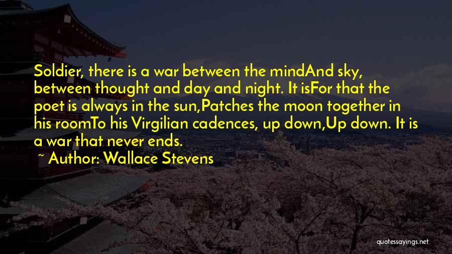 Wallace Stevens Quotes: Soldier, There Is A War Between The Mindand Sky, Between Thought And Day And Night. It Isfor That The Poet