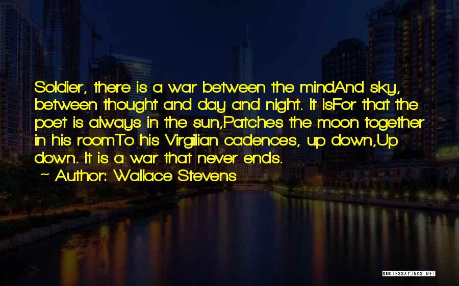 Wallace Stevens Quotes: Soldier, There Is A War Between The Mindand Sky, Between Thought And Day And Night. It Isfor That The Poet