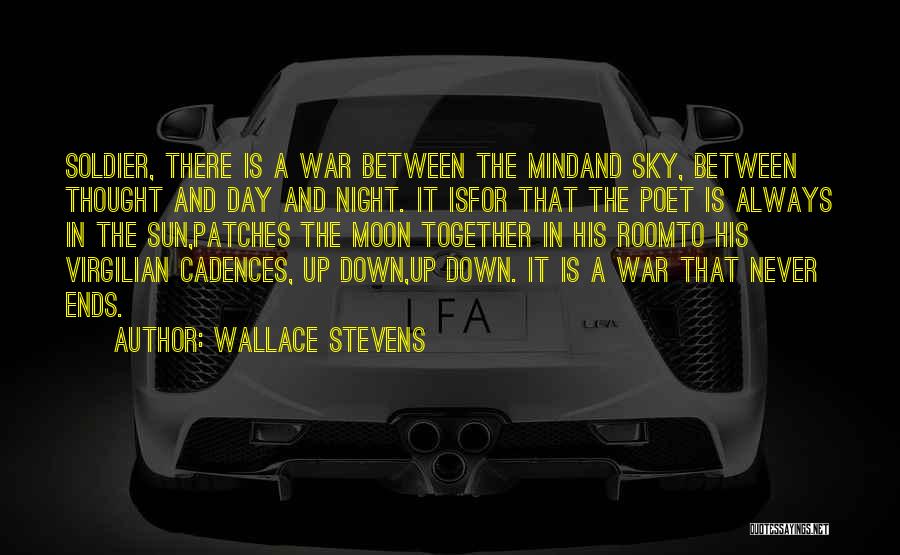 Wallace Stevens Quotes: Soldier, There Is A War Between The Mindand Sky, Between Thought And Day And Night. It Isfor That The Poet