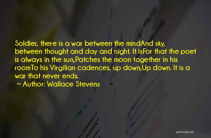 Wallace Stevens Quotes: Soldier, There Is A War Between The Mindand Sky, Between Thought And Day And Night. It Isfor That The Poet