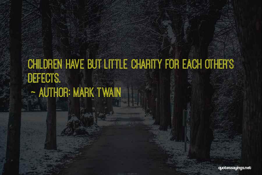 Mark Twain Quotes: Children Have But Little Charity For Each Other's Defects.