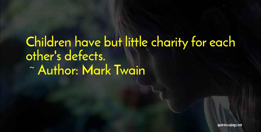 Mark Twain Quotes: Children Have But Little Charity For Each Other's Defects.