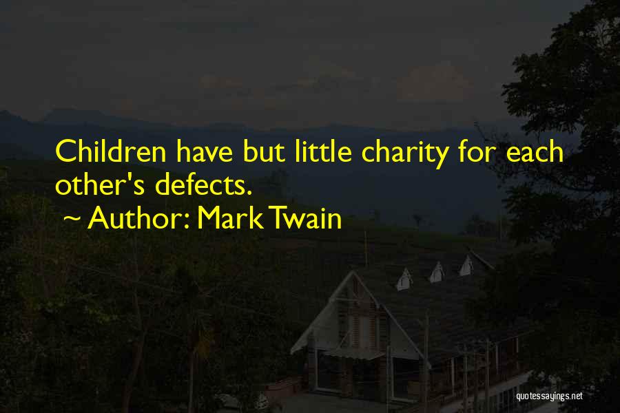 Mark Twain Quotes: Children Have But Little Charity For Each Other's Defects.