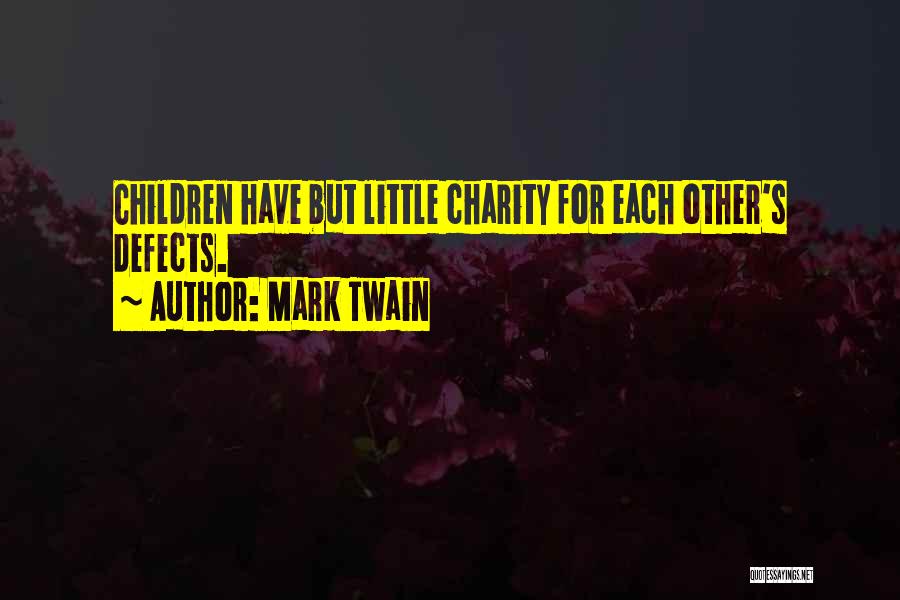 Mark Twain Quotes: Children Have But Little Charity For Each Other's Defects.