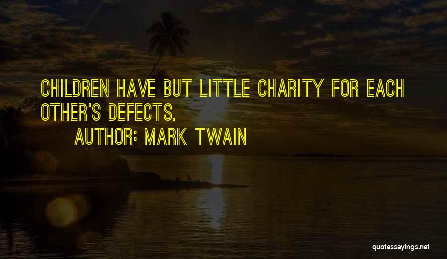 Mark Twain Quotes: Children Have But Little Charity For Each Other's Defects.