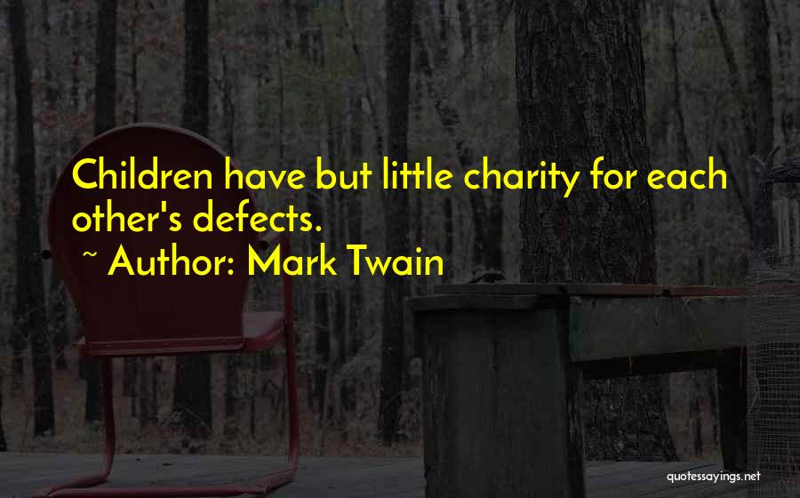 Mark Twain Quotes: Children Have But Little Charity For Each Other's Defects.