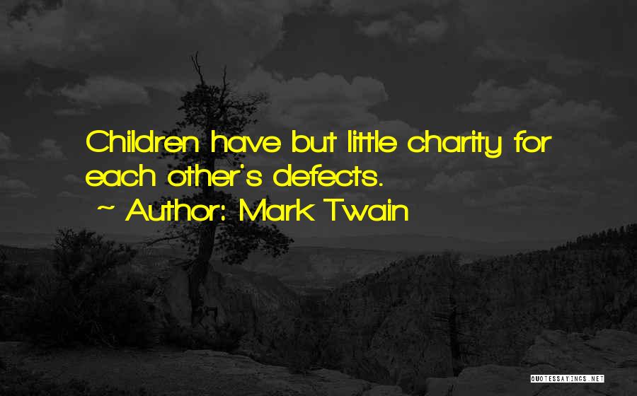 Mark Twain Quotes: Children Have But Little Charity For Each Other's Defects.
