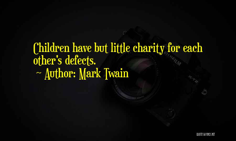 Mark Twain Quotes: Children Have But Little Charity For Each Other's Defects.